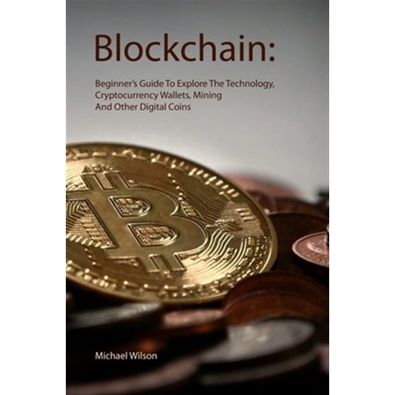 Pre-Owned Blockchain: Beginner's Guide To Explore The Technology, Cryptocurrency Wallets, Mining And Other Digital Coins