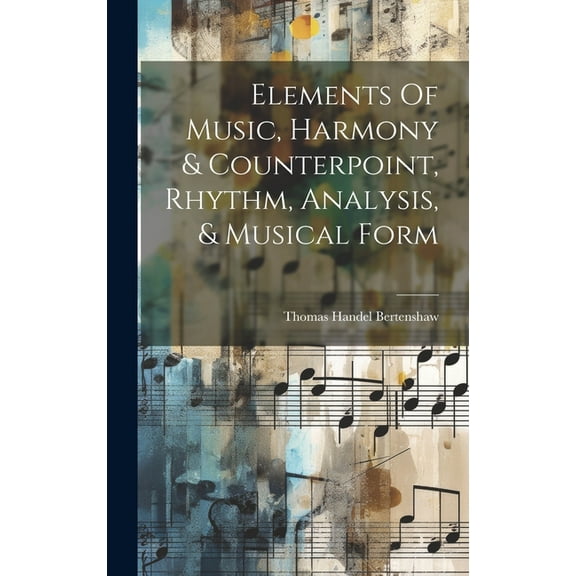 Elements Of Music, Harmony & Counterpoint, Rhythm, Analysis, & Musical Form (Hardcover)