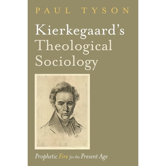 Kierkegaard's Theological Sociology: Prophetic Fire for the Present Age, (Hardcover)