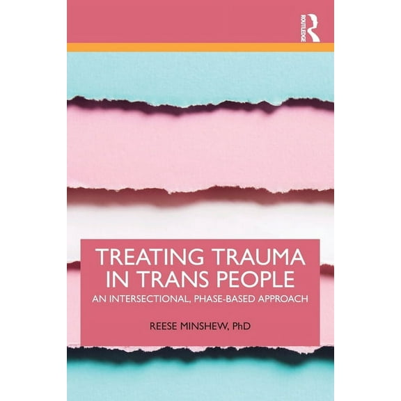 Treating Trauma in Trans People: An Intersectional, Phase-Based Approach, (Paperback)