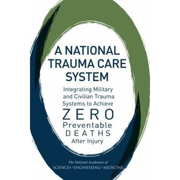 Pre-Owned A National Trauma Care System: Integrating Military and Civilian Trauma Systems to Achieve Zero Preventable Deaths After Injury (Paperback) 0309442850 9780309442855