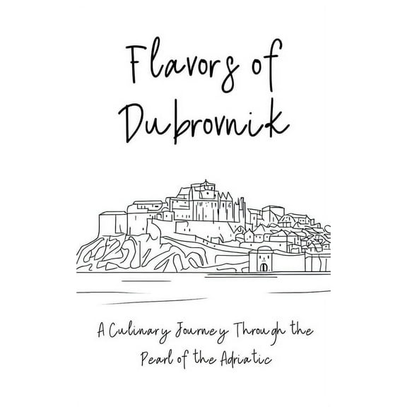 Flavors of Dubrovnik: A Culinary Journey Through the Pearl of the Adriatic, (Paperback)