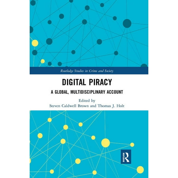 Routledge Studies in Crime and Society Digital Piracy: A Global, Multidisciplinary Account, (Paperback)