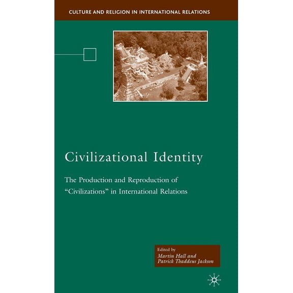 Culture and Religion in International Re Civilizational Identity: The Production and Reproduction of 'Civilizations' in International Relations, (Hardcover)