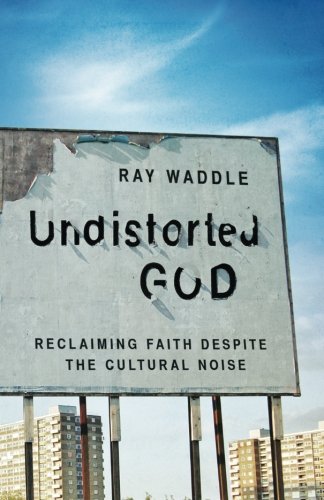 Undistorted God: Reclaiming Faith Despite the Cultural Noise, (Paperback)