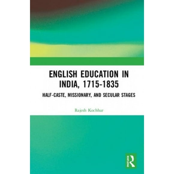 English Education in India, 1715-1835: Half-Caste, Missionary, and Secular Stages