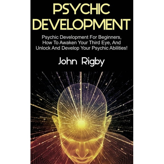 Psychic Development: Psychic Development for Beginners, How to Awaken your Third Eye, and Unlock and Develop your Psychi, (Hardcover)