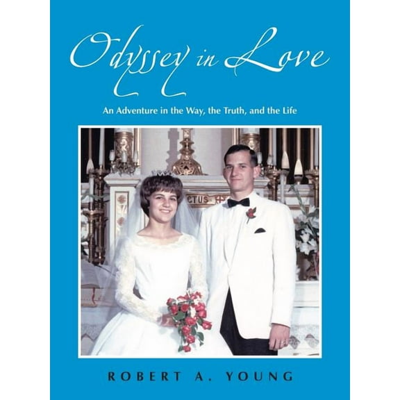 Odyssey in Love : An Adventure in the Way, the Truth, and the Life