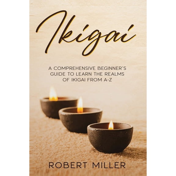 Ikigai Ikigai: A Comprehensive Beginner's Guide to Learn the Realms of Ikigai from A-Z, Book 1, (Paperback)