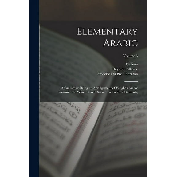 Elementary Arabic: A Grammar; Being an Abridgement of Wright's Arabic Grammar to Which It Will Serve as a Table of Conte, (Paperback)