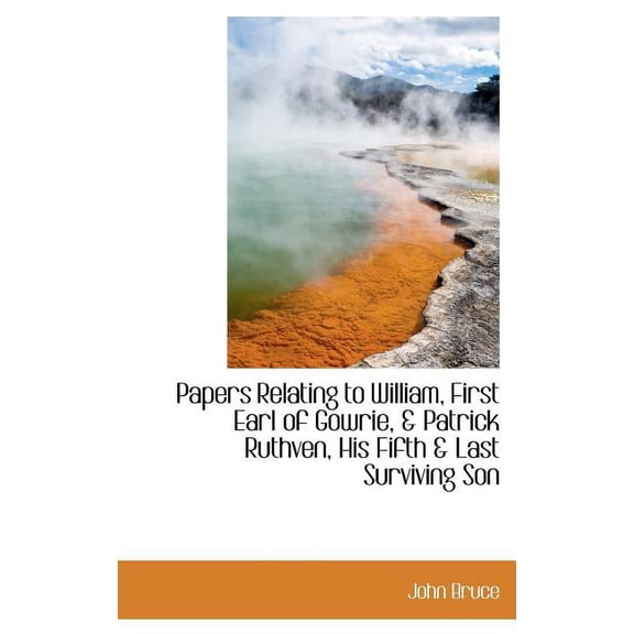 Papers Relating to William, First Earl of Gowrie, & Patrick Ruthven, His Fifth & Last Surviving Son (Hardcover)