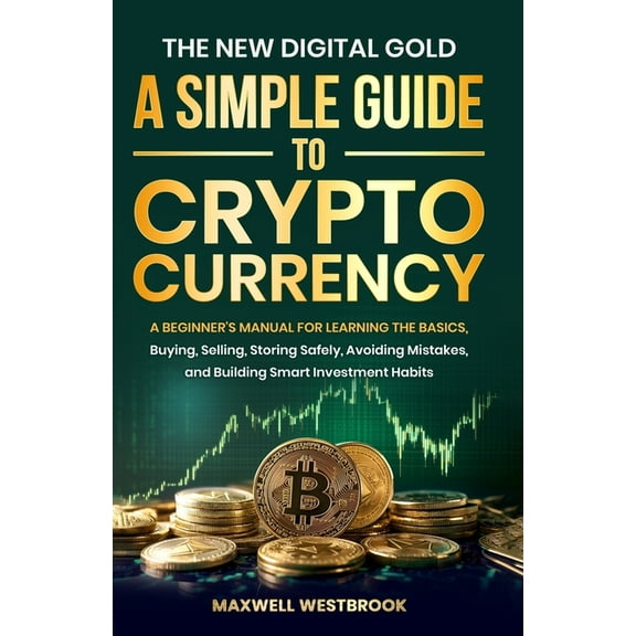 The New Digital Gold: A Simple Guide to Cryptocurrency: A Simple Guide to Cryptocurrency: A Beginner's Manual for Learni, (Paperback)