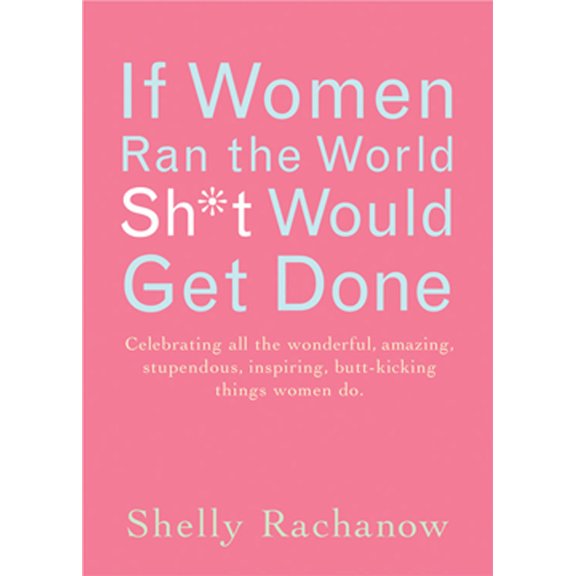 Pre-Owned If Women Ran the World, Sh*t Would Get Done: Celebrating All the Wonderful, Amazing, Stupendous, Inspiring, Buttkicking Things Women Do (Inspiration a (Paperback) 1573242896 9781573242899