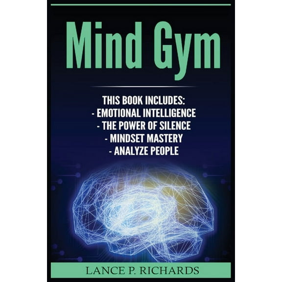 Mind Gym: Emotional Intelligence, The Power of Silence, Mindset Mastery, Analyze People (Think Differently, Achieve More, (Paperback)