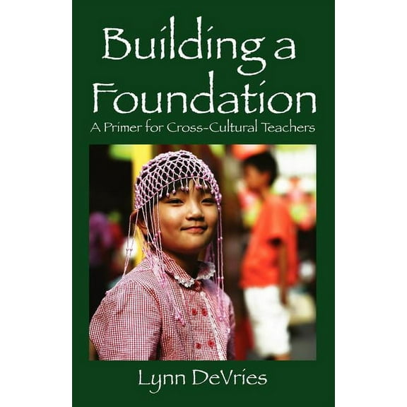 Building a Foundation: A Primer for Cross-Cultural Teachers (Paperback)