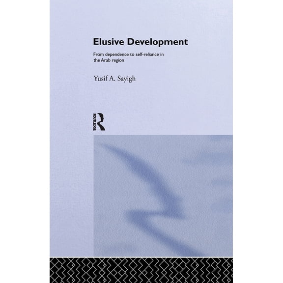 Elusive Development: From Dependence to Self-Reliance in the Arab Region, (Paperback)