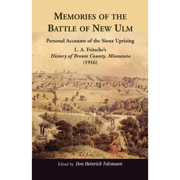 Memories of the Battle of New Ulm: Personal Accounts of the Sioux Uprising. L. A. Fritsche's History of Brown County, Mi, (Paperback)