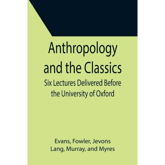 Anthropology and the Classics; Six Lectures Delivered Before the University of Oxford, (Paperback)