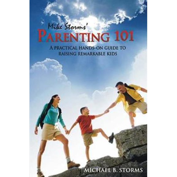 Pre-Owned Mike Storms Parenting 101: A Practical Hands-On Guide to Raising Remarkable Kids (Paperback) 1932021671 9781932021677