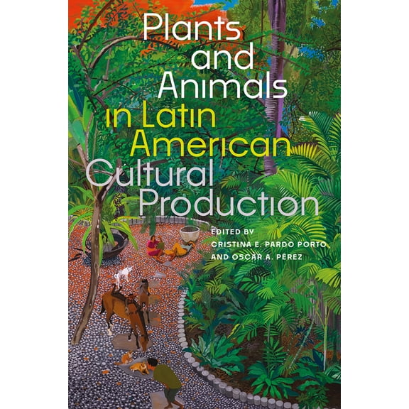 Plants and Animals in Latin American Cultural Production, (Paperback)