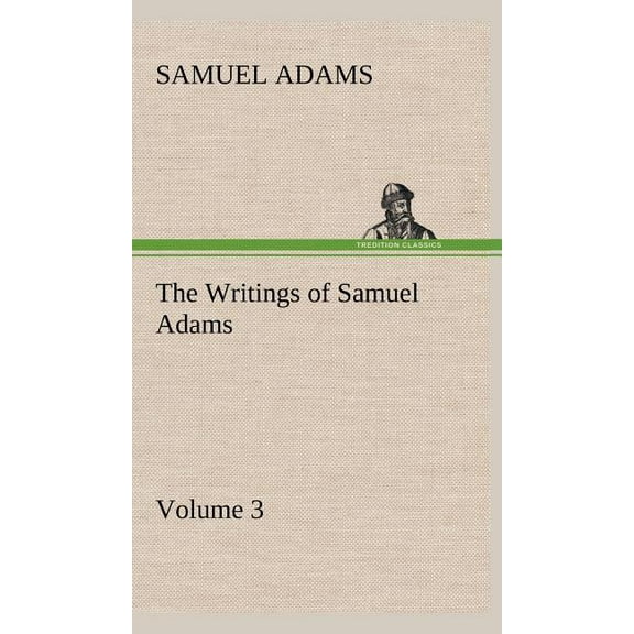 The Writings of Samuel Adams - Volume 3 (Hardcover)