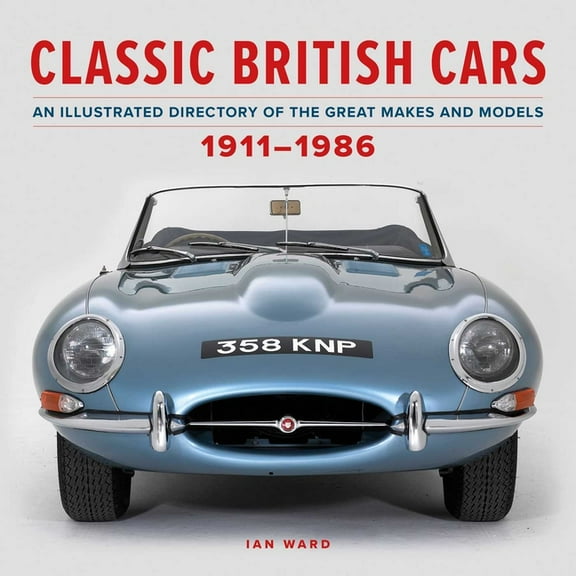 Classic British Cars 1911-1986: An Illustrated Directory of the Great Makes and Models, (Hardcover)