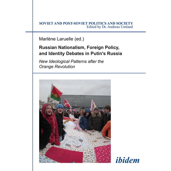 Soviet and Post-Soviet Politics and Soci Russian Nationalism, Foreign Policy and Identity Debates in Putin's Russia: New Ideological Patterns After the Orange Re, Book 108, (Paperback)