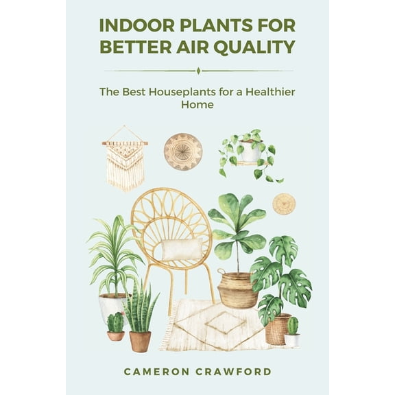 Indoor Plants for Better Air Quality: The Best Houseplants for a Healthier Home, (Paperback)