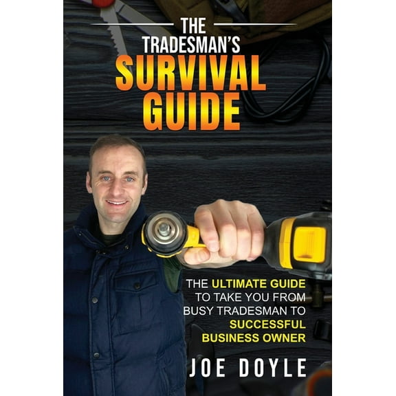 The Tradesman's Survival Guide: The Ultimate Guide to take you from busy tradesman to successful business owner, (Hardcover)