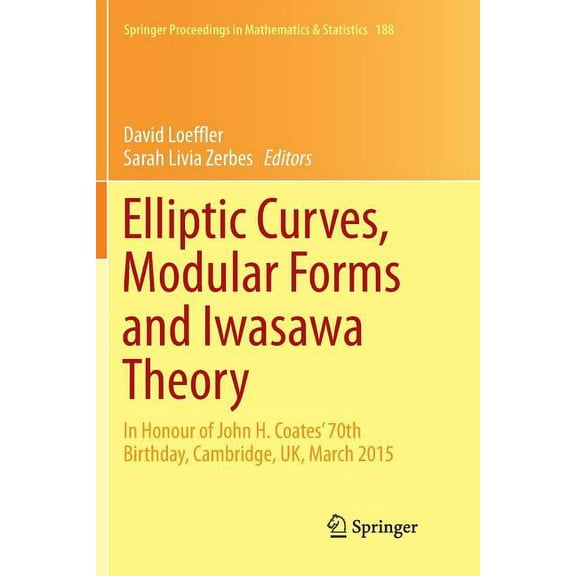 Springer Proceedings in Mathematics & St Elliptic Curves, Modular Forms and Iwasawa Theory: In Honour of John H. Coates' 70th Birthday, Cambridge, Uk, March 2015, Book 188, (Paperback)
