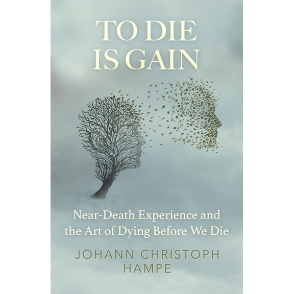 To Die is Gain: Near-Death Experience and the Art of Dying Before We Die, (Paperback)