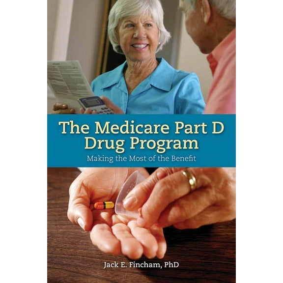 The Medicare Part D Drug Program: Making the Most of the Benefit: Making the Most of the Benefit, (Paperback)