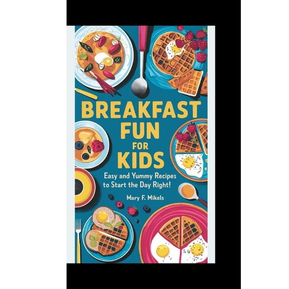 Breakfast Fun for Kids: Easy and Yummy Recipes to Start the Day Right!, (Paperback)