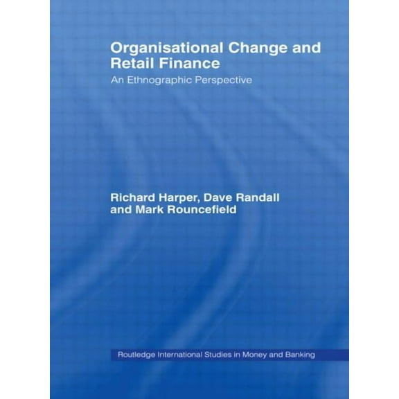 Routledge International Studies in Money Organisational Change and Retail Finance: An Ethnographic Perspective, Book 8, (Hardcover)