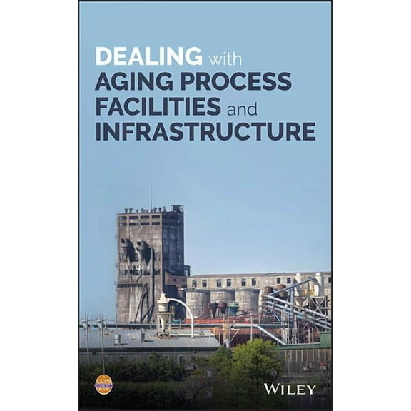 Dealing with Aging Process Facilities and Infrastructure (Hardcover)