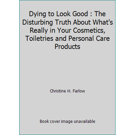 Pre-Owned Dying to Look Good : The Disturbing Truth About What's Really in Your Cosmetics, Toiletries and Personal Care Products (Paperback) 096356353X 9780963563538