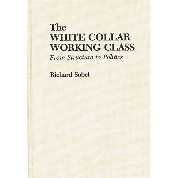The White Collar Working Class: From Structure to Politics, (Hardcover)