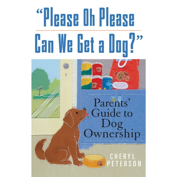 Please, Oh Please Can We Get a Dog: Parents' Guide to Dog Ownership, (Paperback)