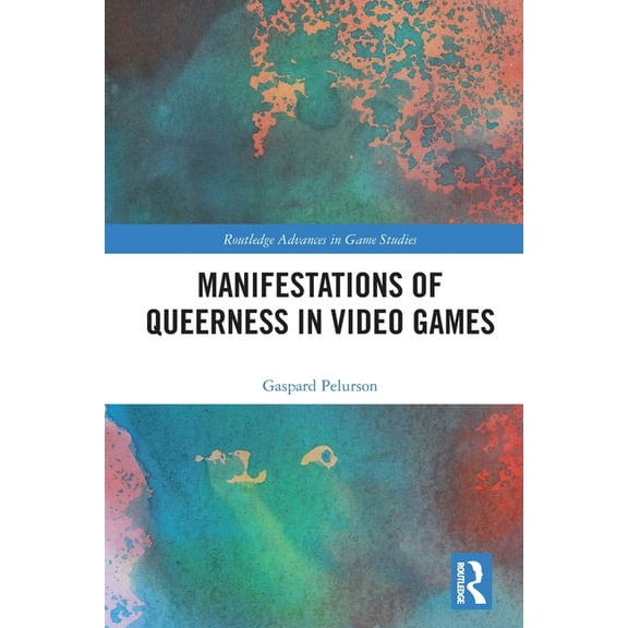 Routledge Advances in Game Studies Manifestations of Queerness in Video Games, (Paperback)