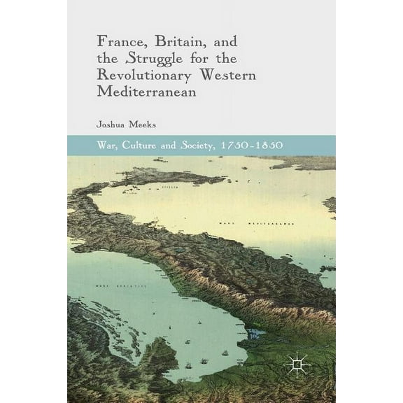 War, Culture and Society, 1750-1850 France, Britain, and the Struggle for the Revolutionary Western Mediterranean, (Paperback)
