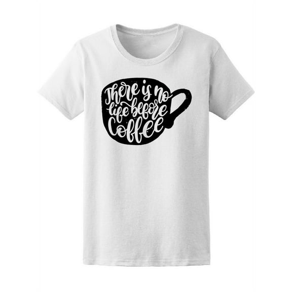 There Is No Life Before Coffee Tee Women's -Image by Shutterstock