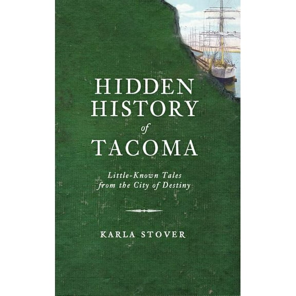 Hidden History of Tacoma: Little-Known Tales from the City of Destiny (Hardcover)