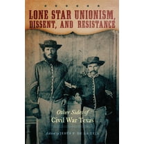 Lone Star Unionism, Dissent, and Resistance : Other Sides of Civil War Texas (Hardcover)