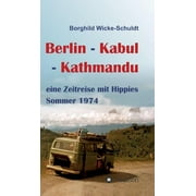 Berlin - Kabul - Kathmandu: eine Zeitreise mit Hippies Sommer 1974 (Hardcover)
