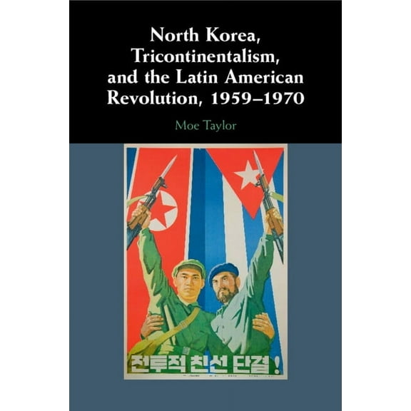 North Korea, Tricontinentalism, and the Latin American Revolution, 1959-1970, (Paperback)