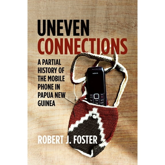 Pacific Uneven Connections: A Partial History of the Mobile Phone in Papua New Guinea, (Paperback)