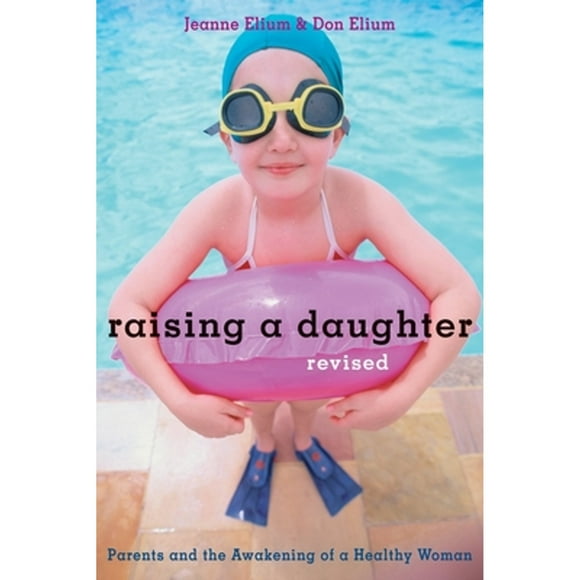 Pre-Owned Raising a Daughter: Parents and the Awakening of a Healthy Woman (Paperback 9781587611766) by Jeanne Elium, Don Elium