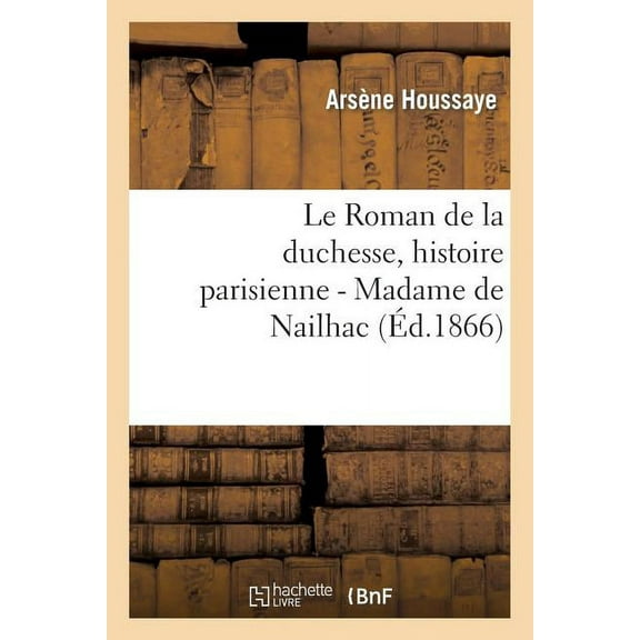 Litterature: Le Roman de la Duchesse, Histoire Parisienne - Madame de Nailhac, Un Sphinx de la Vie Mondaine (Paperback)