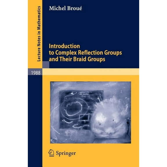 Lecture Notes in Mathematics Introduction to Complex Reflection Groups and Their Braid Groups, Book 1988, (Paperback)
