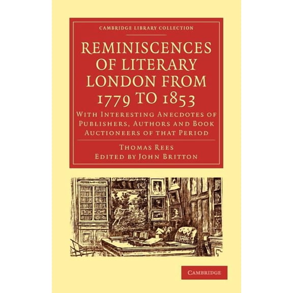 Cambridge Library Collection - History o Reminiscences of Literary London from 1779 to 1853: With Interesting Anecdotes of Publishers, Authors and Book Auctionee, (Paperback)